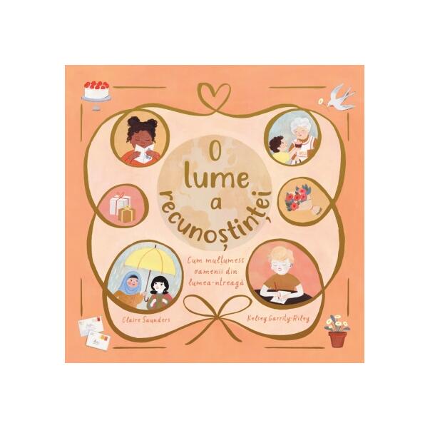 O lume a recunoștinței. Cum mulțumesc oamenii din lumea-ntreagă - Claire Saunders, Kelsey Garrity-Riley - Didactica Publishing House