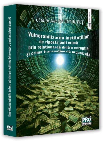 Vulnerabilizarea instituțiilor de ripostă anti-crimă prin relaționarea dintre corupție și crima transnațională organizată - Pro Universitaria