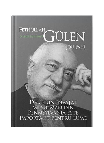 Fethullah Gülen. O viață în hizmet. De ce un învățat musulman din Pennsylvania este important pentru lume - Jon Pahl - Cetatea de Scaun