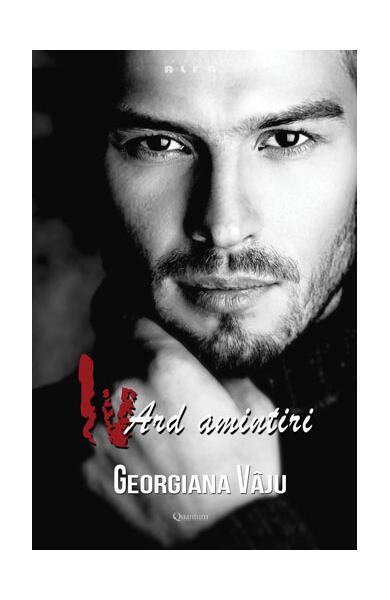 Iv. Ard amintiri. Nu te împiedica de mine, te implor! (Vol.3) - Georgiana Vâju - Quantum Publishers