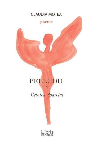Preludii în Cetatea Soarelui - Claudia Motea - Libris Editorial