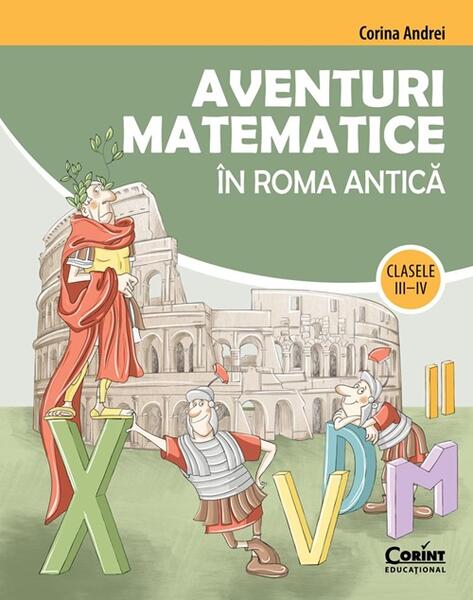 Aventuri matematice în Roma antică – clasele III-IV - Corina Andrei - Corint