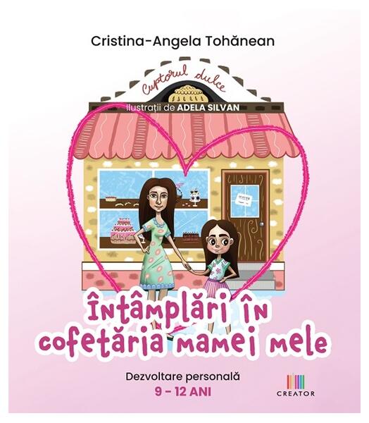 Întâmplări în cofetăria mamei mele - Cristina-Angela Tohănean - Creator