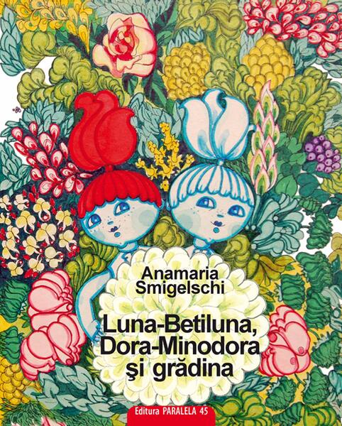 Luna-Betiluna, Dora-Minodora şi grădina - Anamaria Smigelschi - Paralela 45