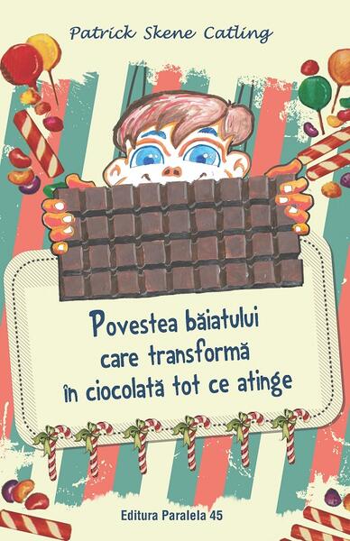 Povestea băiatului care transformă în ciocolată tot ce atinge - Patrick Skene Catling - Paralela 45