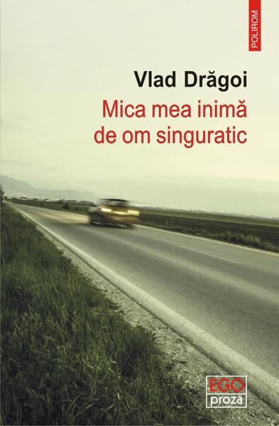 Mica mea inimă de om singuratic - Vlad Drăgoi - Polirom