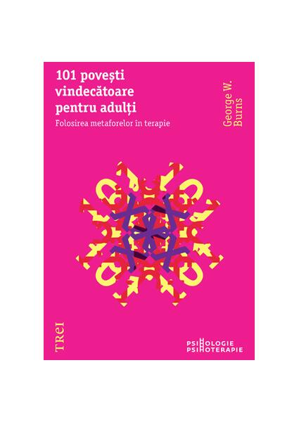 101 poveşti vindecătoare pentru adulţi. Folosirea metaforelor în terapie - George W. Burns - Trei