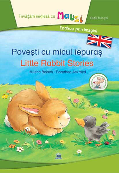 Povești cu micul iepuraș - Little Rabbit Stories (Ed. bilingvă) - Dorothea Ackroyd, Milena Baisch - Didactica Publishing House