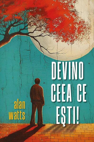 Devino ceea ce ești - Alan Watts - Herald