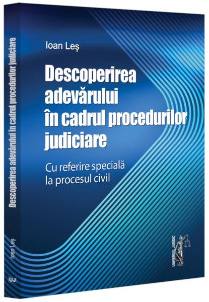 Descoperirea adevărului în cadrul procedurilor judiciare - cu referire specială la procesul civil - Universul Juridic