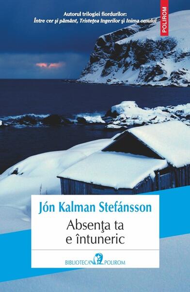 Absenţa ta e întuneric - Jón Kalman Stefánsson - Polirom