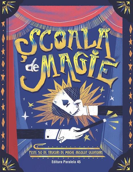 Școala de magie. Peste 50 de trucuri de magie absolut uluitoare (poster inclus) - Paralela 45