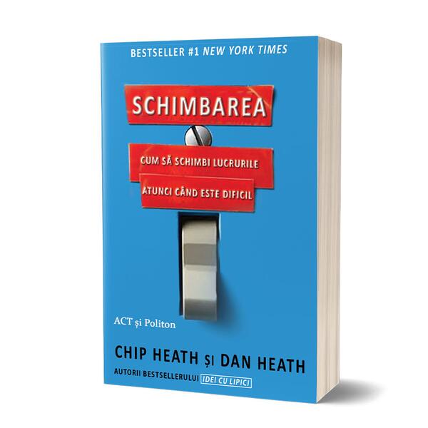 Schimbarea: cum să schimbi lucrurile atunci când este dificil - Chip Heath, Dan Heath - Act și Politon