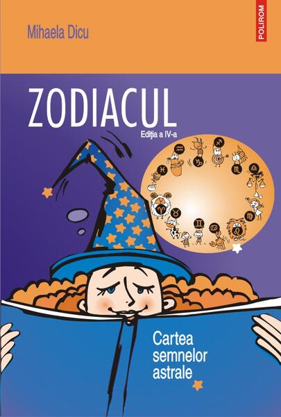 Zodiacul. Cartea semnelor astrale (ediţia a IV-a) - Paperback brosat - Mihaela Dicu - Polirom