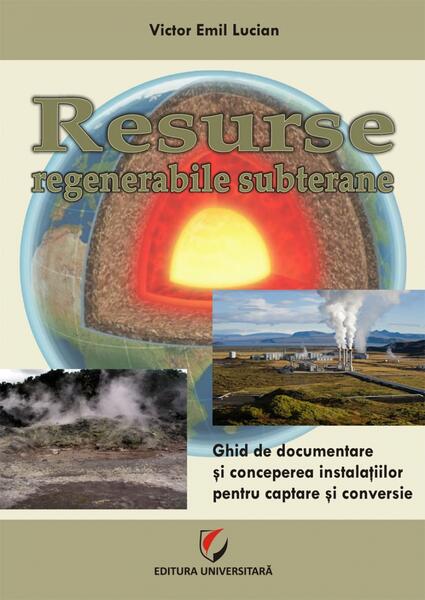 Resurse regenerabile subterane. Ghid de documentare și concepere a instalațiilor pentru captare și conversie - Victor Emil Lucian - Universitară