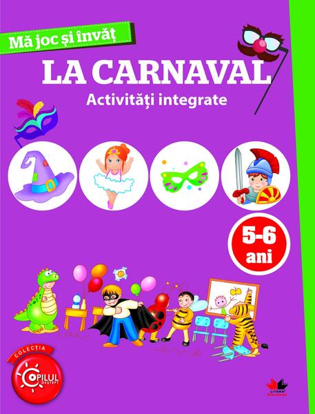 Ma joc si invat. La carnaval. Activitati integrate. 5-6 ani - Paperback - *** - Litera