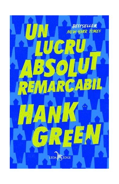 Un lucru absolut remarcabil - Hank Green - Leda