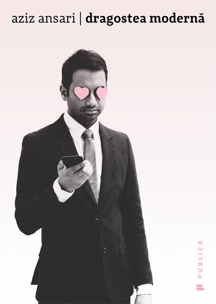 Dragostea modernă - Aziz Ansari, Eric Klinenberg - Publica