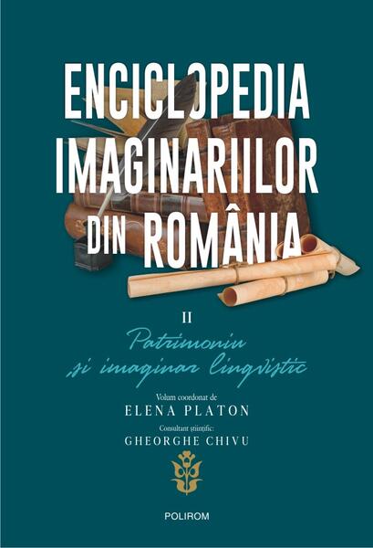 Enciclopedia imaginariilor din România. (Vol. 2) Patrimoniu și imaginar lingvistic - Corin Braga, Elena Platon - Polirom