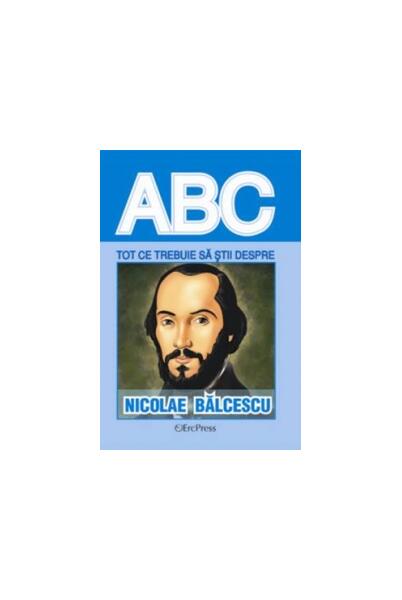 Tot ce trebuie să știi despre Nicolae Bălcescu - Erc Press