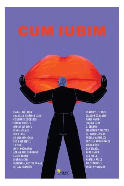 Cum iubim - Pascal Bruckner, Cristian Teodorescu, Nora Iuga, Radu Aldulescu, Florin Bican, Matei Vişniec, Angela Marinescu, Dan Stanca, Radu Vancu, Alex Tocilescu, Andrew Solomon - Vellant