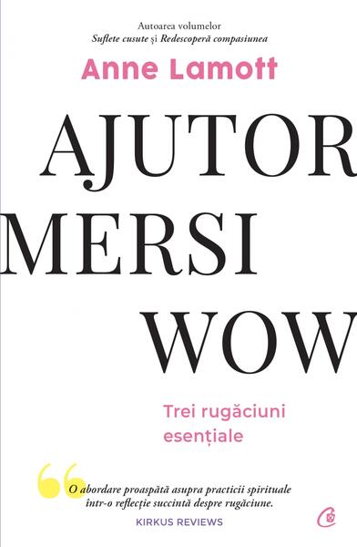 Ajutor! Mersi! Wow! - Anne Lamott - Curtea Veche