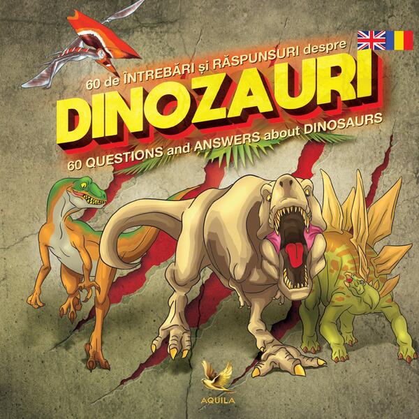 60 de întrebări și răspunsuri despre dinozauri / 60 Questions and Answers about Dinosaurs - Aquila