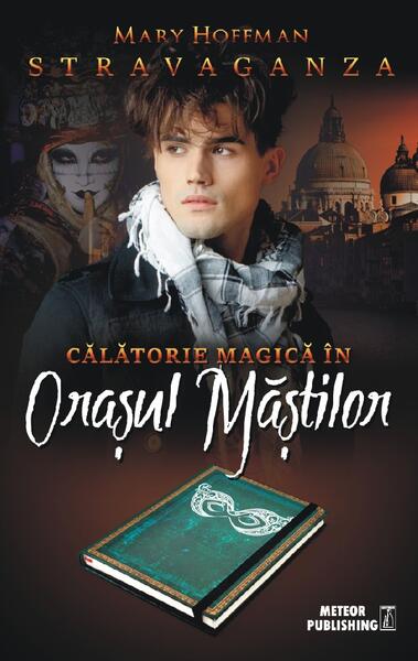 Călătorie magică în Orașul Măștilor. Stravaganza - Mary Hoffman