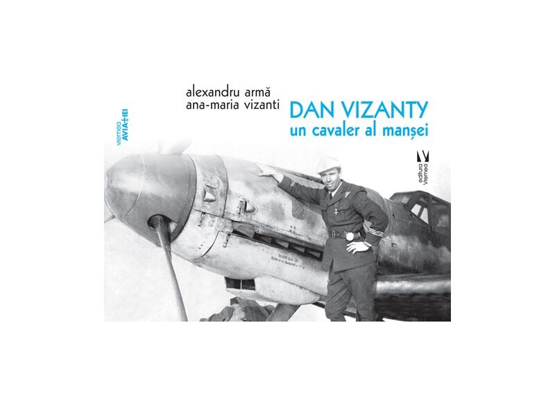 Dan Vizanty – un cavaler al manșei - Paperback brosat - Alexandru Armă, Ana-Maria Vizanti - Vremea