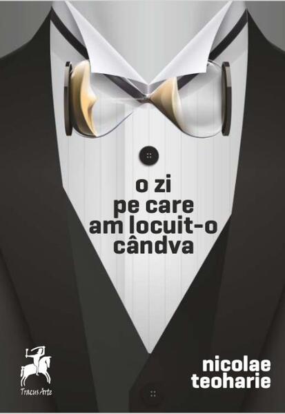 O zi pe care am locuit-o cândva - Nicolae Teoharie - Tracus Arte