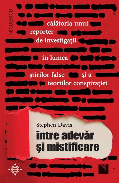 Între adevăr și mistificare. Călătoria unui reporter de investigații în lumea știrilor false și a teoriilor conspirației - Stephen Davis - Niculescu