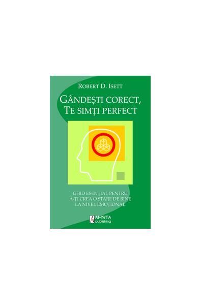 Gândeşti corect, te simţi perfect - Robert D. Isett - Amsta