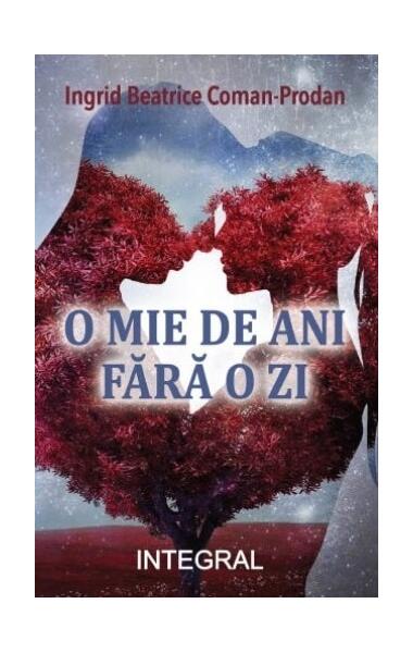 O mie de ani fără o zi - Ingrid Beatrice Coman-Prodan - Integral