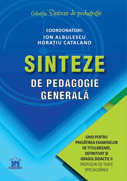 Sinteze de pedagogie generală: Ghid pentru pregătirea examenelor de titularizare, definitivat și gradul didactic II - Horațiu Catalano, Ion Albulescu - Didactica Publishing House
