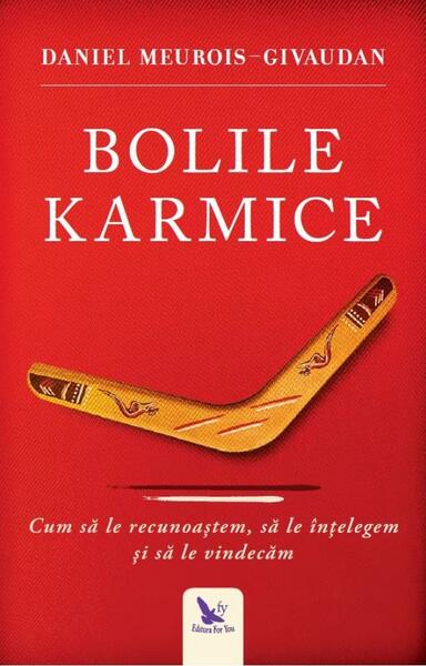 Bolile karmice. Cum să le recunoaştem, cum să le înţelegem, cum să le vindecăm - Daniel Meurois - For You