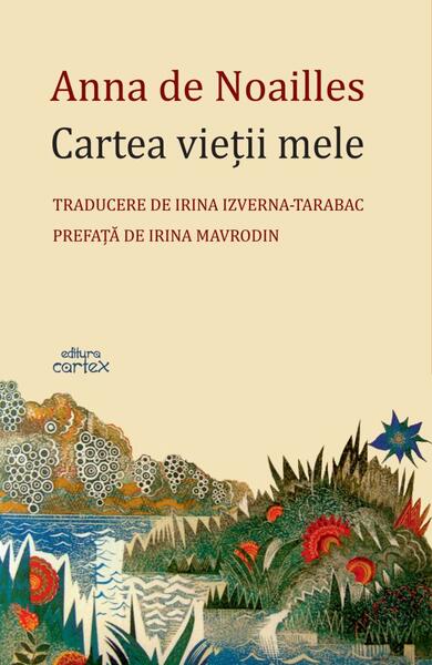 Cartea vieții mele - Anna Brâncoveanu de Noailles - Cartex
