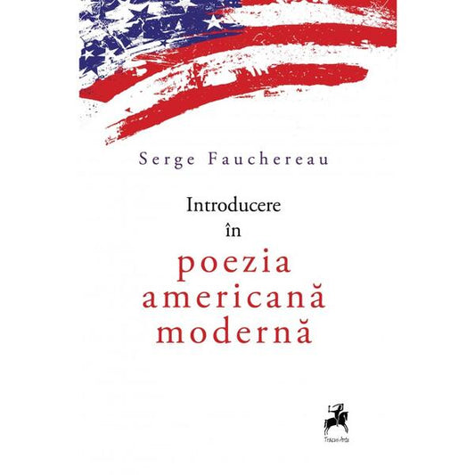 Introducere în poezia americană modernă - Serge Fauchereau - Tracus Arte