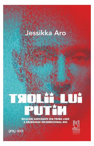 Trolii lui Putin. Relatări adevărate din prima linie a războiului informațional rus - Jessikka Aro - Lebăda Neagră