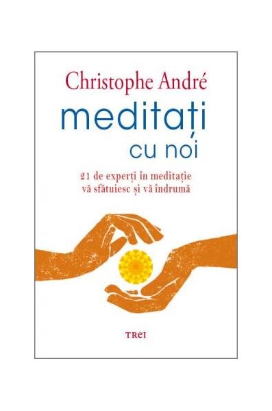 Meditați cu noi. 21 de experți în meditație vă sfătuiesc și vă îndrumă - Christophe André - Trei