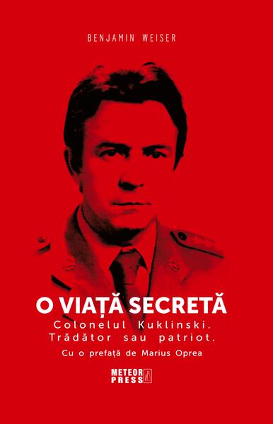 O viață secretă. Colonelul Kuklinski. Trădător sau patriot. - Benjamin Weiser - Meteor Press