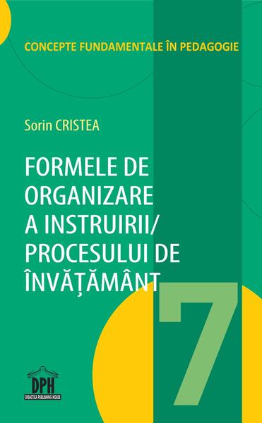 Formele de organizare a instruirii/ Procesului de învățământ (Vol. 7) - Sorin Cristea - Didactica Publishing House