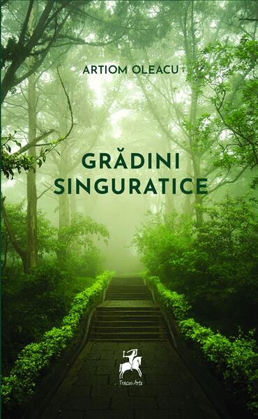 Grădini singuratice - Artiom Oleacu - Tracus Arte