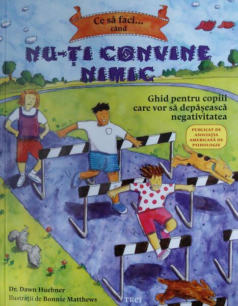 Ce sa faci... când nu-ți convine nimic - Dawn Huebner - Trei