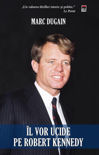 Îl vor ucide pe Robert Kennedy - Marc Dugain - RAO