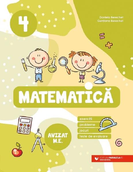 Matematică. Clasa a IV-a - Daniela Berechet, Gențiana Berechet - Paralela 45 educațional