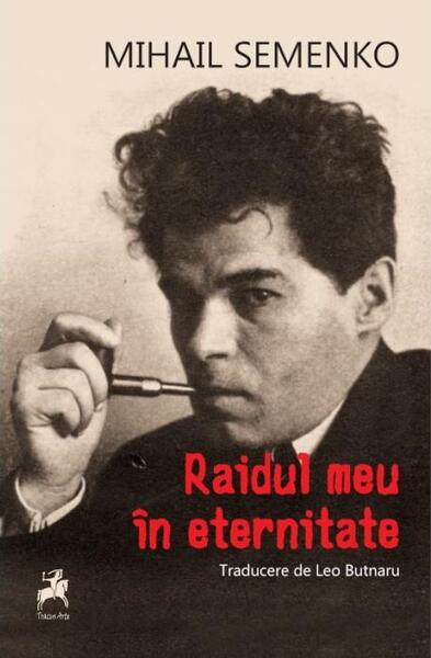 Raidul meu în eternitate: poeme, manifeste și articole programatice - Mihail Semenko - Tracus Arte