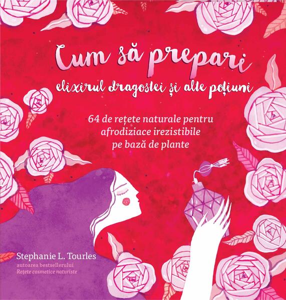 Cum să prepari elixirul dragostei și alte poțiuni - Stephanie L. Tourles - Curtea Veche