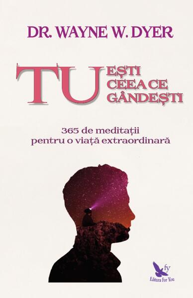 Tu ești ceea ce gândești - Dr. Wayne W. Dyer - For You
