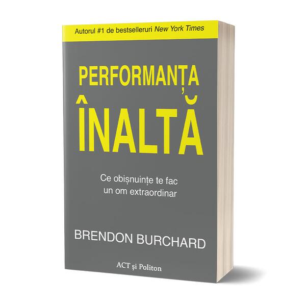 Performanța înaltă. Ce obișnuințe te fac un om extraordinar - Brendon Burchard - Act și Politon