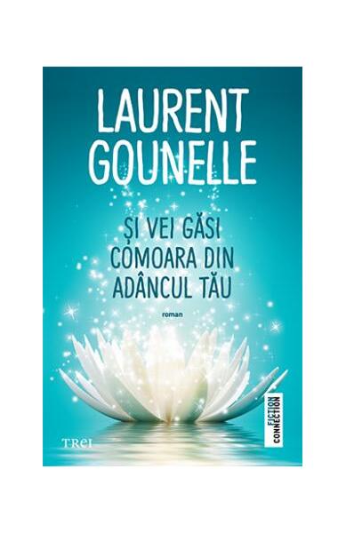 Și vei găsi comoara din adâncul tău - Laurent Gounelle - Trei